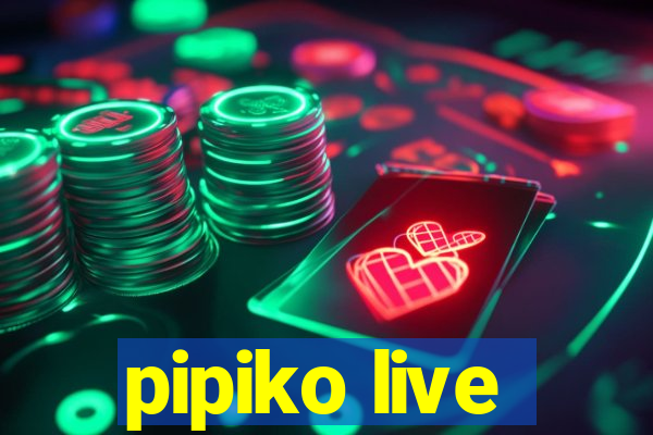 pipiko live